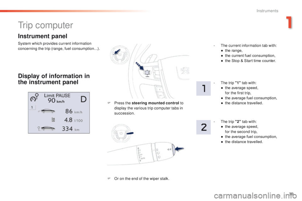 Peugeot 508 2016 Service Manual 39
508 _en_Chap01_instrument-bord_ed01-2016
Instrument panel
System which provides current information
concerning the trip (range, fuel consumption…).
tr i p c o m p u t e r
Display of information Peugeot 508 2016 Service Manual 39
508 _en_Chap01_instrument-bord_ed01-2016
Instrument panel
System which provides current information
concerning the trip (range, fuel consumption…).
tr i p c o m p u t e r
Display of information