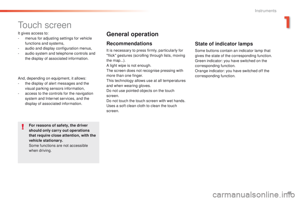 Peugeot 508 2016 Service Manual 43
508 _en_Chap01_instrument-bord_ed01-2016
touch screen
It gives access to:
- m enus for adjusting settings for vehicle
functions and systems,
-
a
udio and display configuration menus,
-
a
udi Peugeot 508 2016 Service Manual 43
508 _en_Chap01_instrument-bord_ed01-2016
touch screen
It gives access to:
- m enus for adjusting settings for vehicle
functions and systems,
-
a
udio and display configuration menus,
-
a
udi