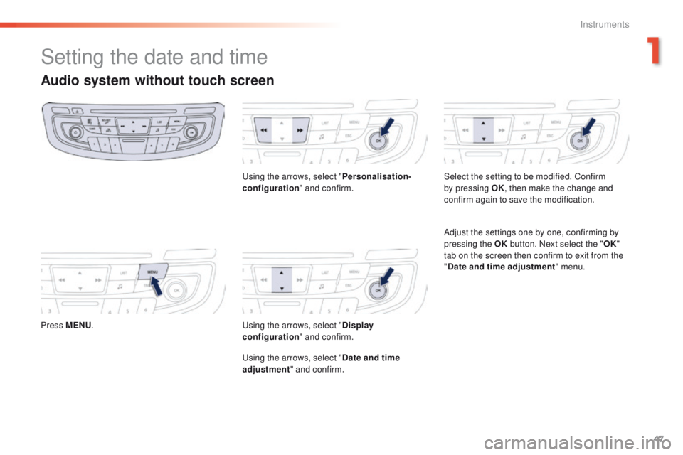 Peugeot 508 2016 Service Manual 47
508 _en_Chap01_instrument-bord_ed01-2016
Setting the date and time
Audio system without touch screen
Press MENU.
us
ing the arrows, select "
Personalisation-
configuration " and confirm.us Peugeot 508 2016 Service Manual 47
508 _en_Chap01_instrument-bord_ed01-2016
Setting the date and time
Audio system without touch screen
Press MENU.
us
ing the arrows, select "
Personalisation-
configuration " and confirm.us