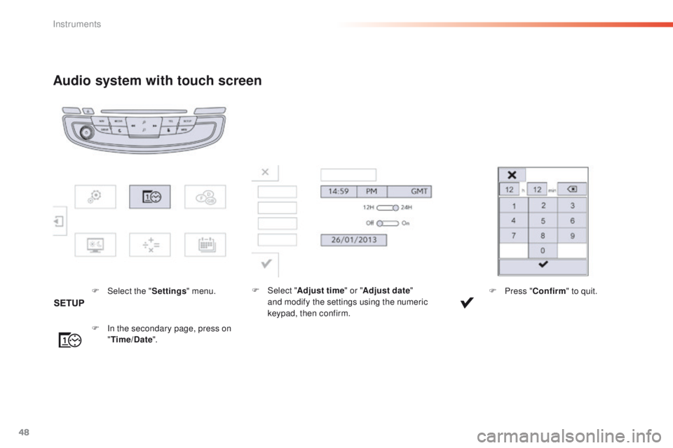 Peugeot 508 2016 Service Manual 48
508 _en_Chap01_instrument-bord_ed01-2016
Audio system with touch screen
F Select the "Settings" menu.
F
I
n the secondary page, press on
" Time/Date ". F
Sel ect "
Adjust t Peugeot 508 2016 Service Manual 48
508 _en_Chap01_instrument-bord_ed01-2016
Audio system with touch screen
F Select the "Settings" menu.
F
I
n the secondary page, press on
" Time/Date ". F
Sel ect "
Adjust t