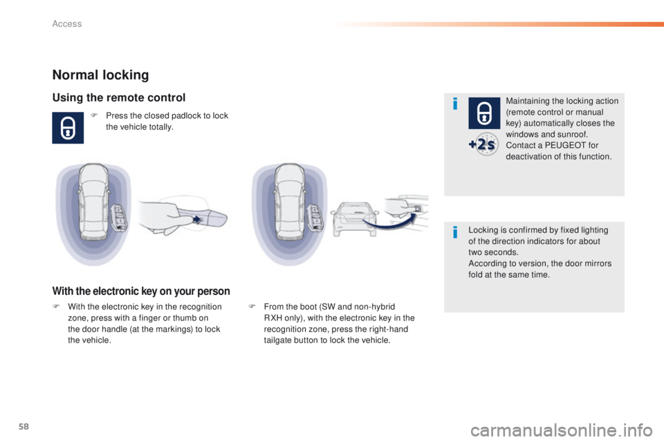 Peugeot 508 2016  Owners Manual 58
508_en_Chap02_ouvertures_ed01-2016
Normal locking
Using the remote control
F Press the closed padlock to lock the vehicle totally.
With the electronic key on your person
Maintaining the locking act