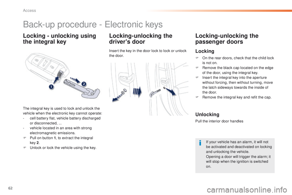 Peugeot 508 2016  Owners Manual 62
508_en_Chap02_ouvertures_ed01-2016
Locking - unlocking using 
the integral keyLocking-unlocking the 
driver's door
Insert the key in the door lock to lock or unlock 
the door.
Locking-unlocking