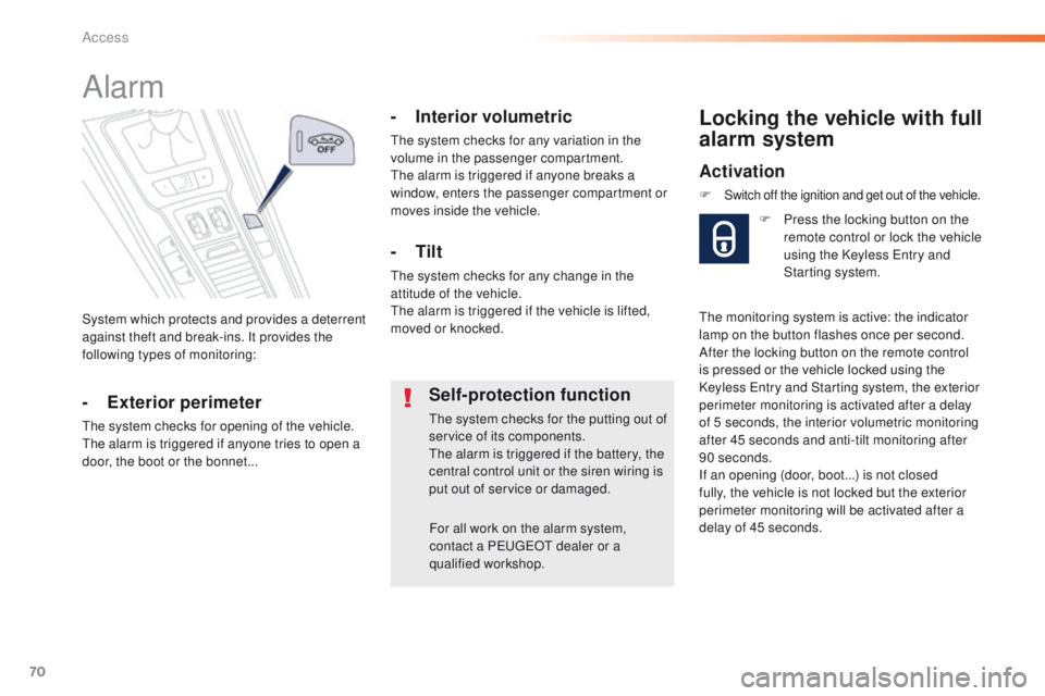 Peugeot 508 2016  Owners Manual 70
508_en_Chap02_ouvertures_ed01-2016
System which protects and provides a deterrent 
against theft and break-ins. It provides the 
following types of monitoring:
Alarm
- Exterior perimeter
the system