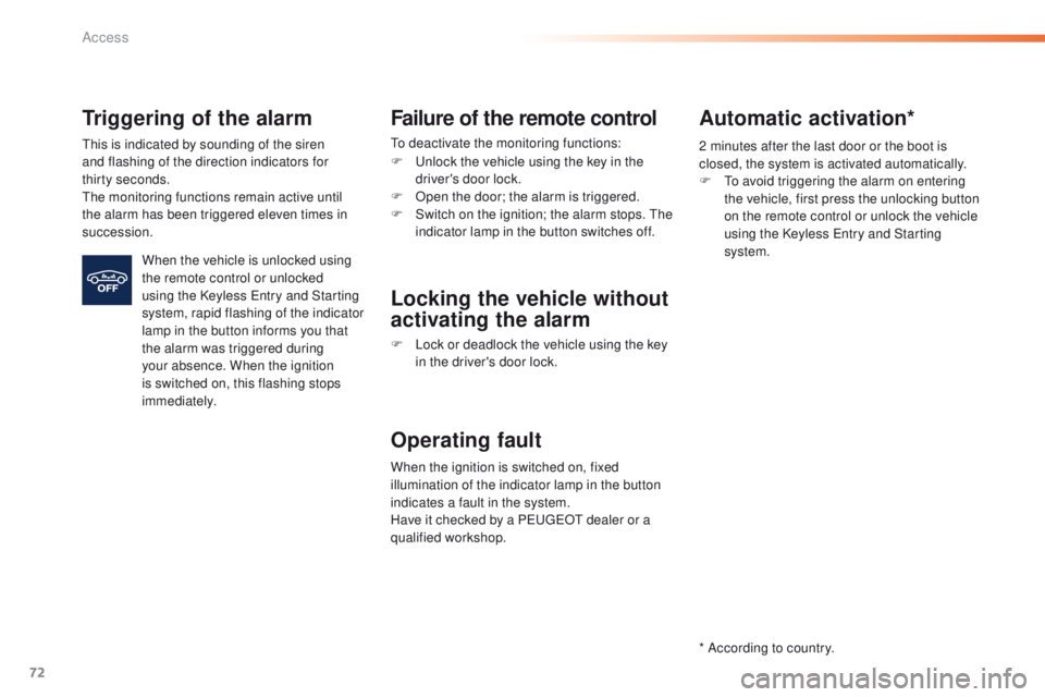 Peugeot 508 2016  Owners Manual 72
508_en_Chap02_ouvertures_ed01-2016
Triggering of the alarm
this is indicated by sounding of the siren 
and flashing of the direction indicators for 
thirty
 
seconds.
th

e monitoring functions rem