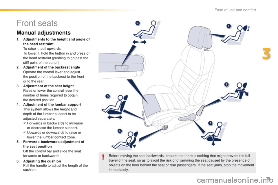 Peugeot 508 2016 Manual PDF 75
508_en_Chap03_ergonomie-et-confort_ed01-2016
Front seats
Manual adjustments
1. Adjustments to the height and angle of the head restraint
t
o r
aise it, pull upwards.
t
o l
ower it, hold th Peugeot 508 2016 Manual PDF 75
508_en_Chap03_ergonomie-et-confort_ed01-2016
Front seats
Manual adjustments
1. Adjustments to the height and angle of the head restraint
t
o r
aise it, pull upwards.
t
o l
ower it, hold th