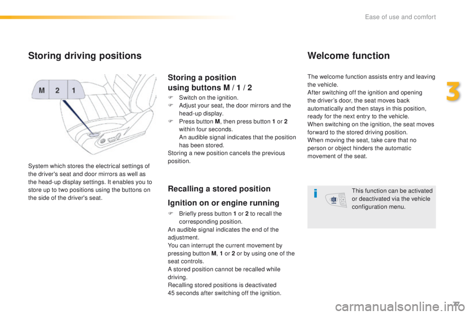 Peugeot 508 2016 Manual PDF 77
508_en_Chap03_ergonomie-et-confort_ed01-2016
Storing driving positions
System which stores the electrical settings of
the driver's seat and door mirrors as well as
the head-up display setting Peugeot 508 2016 Manual PDF 77
508_en_Chap03_ergonomie-et-confort_ed01-2016
Storing driving positions
System which stores the electrical settings of
the driver's seat and door mirrors as well as
the head-up display setting