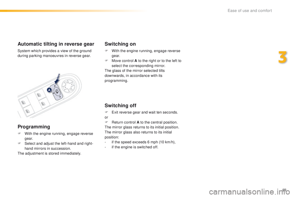 Peugeot 508 2016 Manual Online 81
508_en_Chap03_ergonomie-et-confort_ed01-2016
Automatic tilting in reverse gear
System which provides a view of the ground
during parking manoeuvres in reverse gear.
Programming
F With the engine r Peugeot 508 2016 Manual Online 81
508_en_Chap03_ergonomie-et-confort_ed01-2016
Automatic tilting in reverse gear
System which provides a view of the ground
during parking manoeuvres in reverse gear.
Programming
F With the engine r