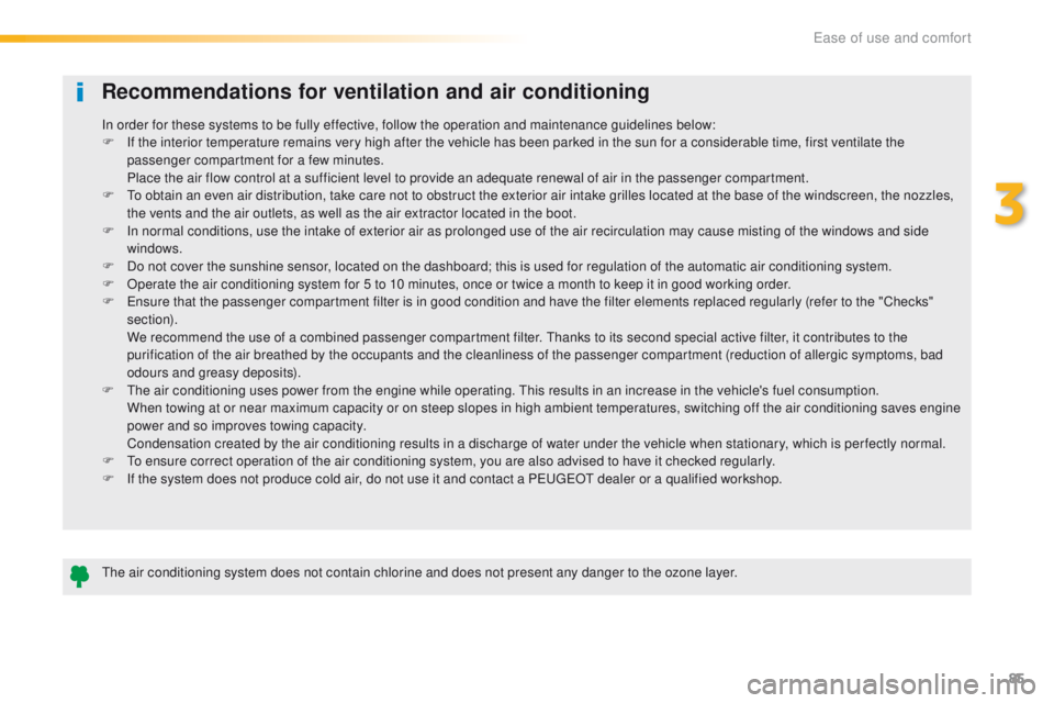 Peugeot 508 2016  Owners Manual 85
508_en_Chap03_ergonomie-et-confort_ed01-2016
Recommendations for ventilation and air conditioning
the air conditioning system does not contain chlorine and does not present any danger to the ozone 