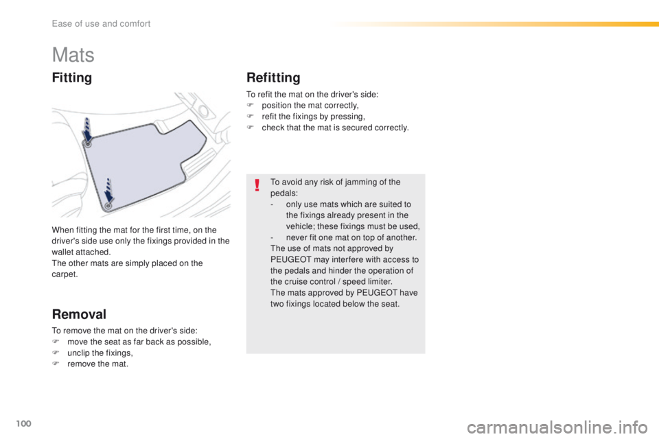 Peugeot 508 2016  Owners Manual - RHD (UK, Australia) 100
Mats
When fitting the mat for the first time, on the 
driver's side use only the fixings provided in the 
wallet attached.
th
e other mats are simply placed on the 
carpet.
Fitting
Removal Ref