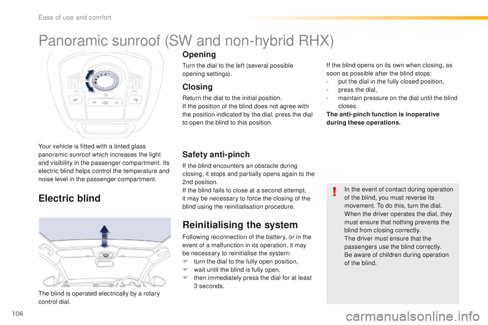 Peugeot 508 2016  Owners Manual - RHD (UK, Australia) 106
Your vehicle is fitted with a tinted glass 
panoramic sunroof which increases the light 
and visibility in the passenger compartment. Its 
electric blind helps control the temperature and 
noise l