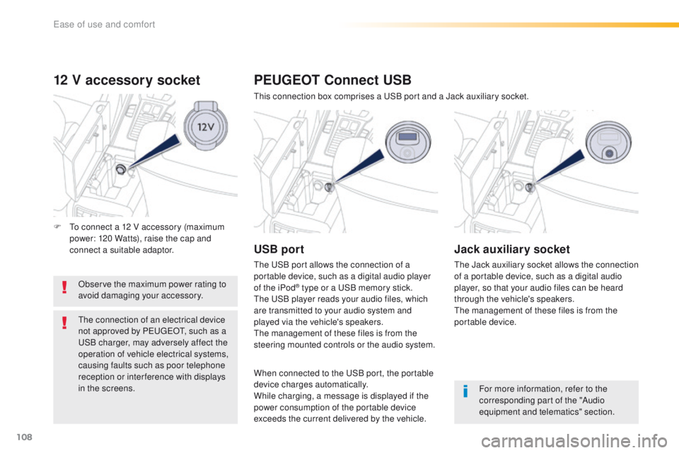 Peugeot 508 2016  Owners Manual - RHD (UK, Australia) 108
12 V accessory socket
Observe the maximum power rating to 
avoid damaging your accessory.
th
e connection of an electrical device 
not approved by P
e

uge
Ot, s
 uch as a 
uS

B charger, may adve