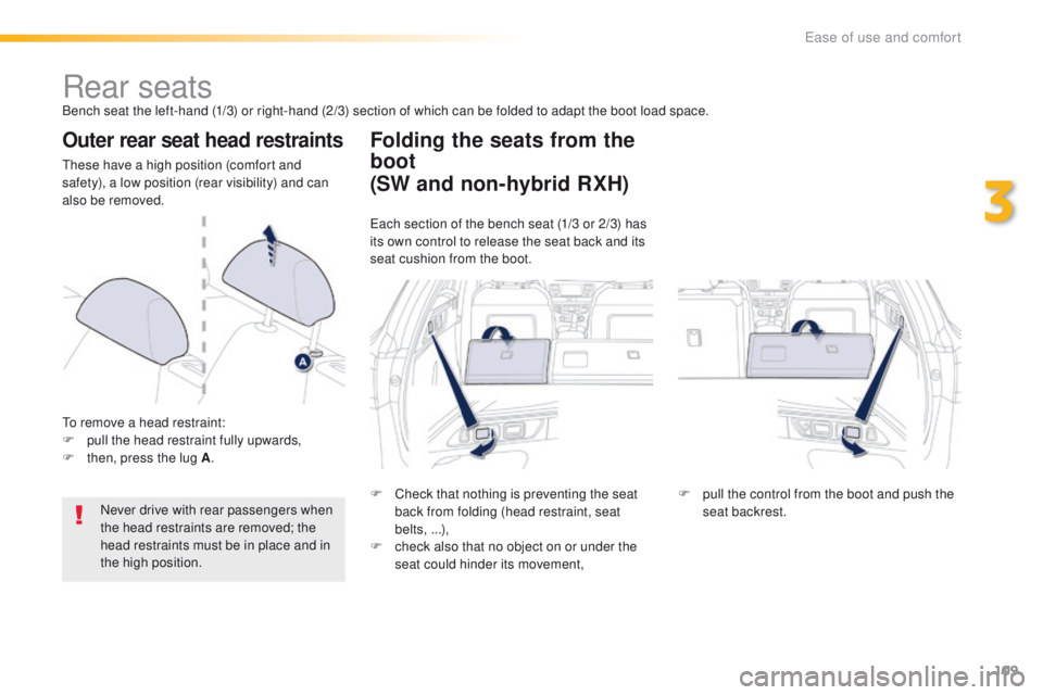 Peugeot 508 2016 Owners Manual - RHD (UK, Australia) 109
Rear seatsBench seat the left-hand (1/3) or right-hand (2/3) section of which can be folded to adapt the boot load space.
Outer rear seat head restraints
these have a high position (comfort and
s Peugeot 508 2016 Owners Manual - RHD (UK, Australia) 109
Rear seatsBench seat the left-hand (1/3) or right-hand (2/3) section of which can be folded to adapt the boot load space.
Outer rear seat head restraints
these have a high position (comfort and
s