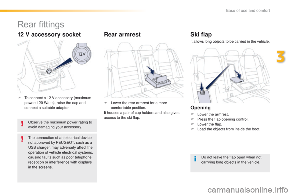 Peugeot 508 2016 Owners Manual - RHD (UK, Australia) 111
Ski flap
It allows long objects to be carried in the vehicle.
Opening
F Lower the armrest.
F P ress the flap opening control.
F
L
ower the flap.
F
L
oad the objects from inside the boot.
Do Peugeot 508 2016 Owners Manual - RHD (UK, Australia) 111
Ski flap
It allows long objects to be carried in the vehicle.
Opening
F Lower the armrest.
F P ress the flap opening control.
F
L
ower the flap.
F
L
oad the objects from inside the boot.
Do