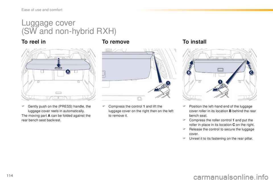 Peugeot 508 2016 Owners Manual - RHD (UK, Australia) 114
Luggage cover
To reel inTo removeTo install
F gently push on the (PReSS) handle, the
luggage cover reels in automatically.
th
e moving part A can be folded against the
rear bench seat backre Peugeot 508 2016 Owners Manual - RHD (UK, Australia) 114
Luggage cover
To reel inTo removeTo install
F gently push on the (PReSS) handle, the
luggage cover reels in automatically.
th
e moving part A can be folded against the
rear bench seat backre
