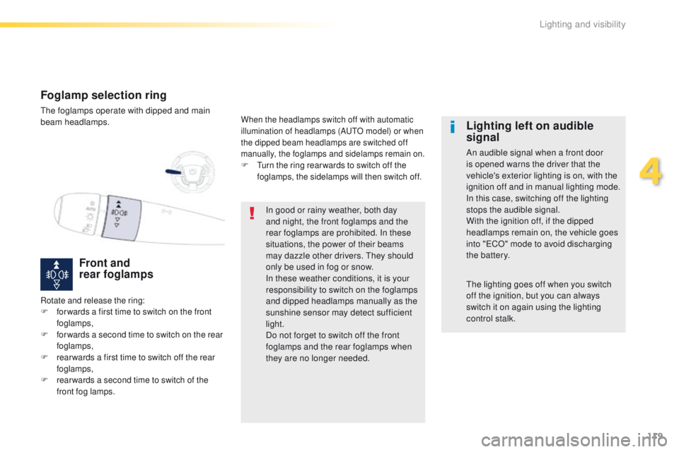 Peugeot 508 2016  Owners Manual - RHD (UK, Australia) 119
Foglamp selection ring
the foglamps operate with dipped and main 
beam headlamps.
Front and  
rear foglamps
When the headlamps switch off with automatic 
illumination of headlamps (AutO m odel) or
