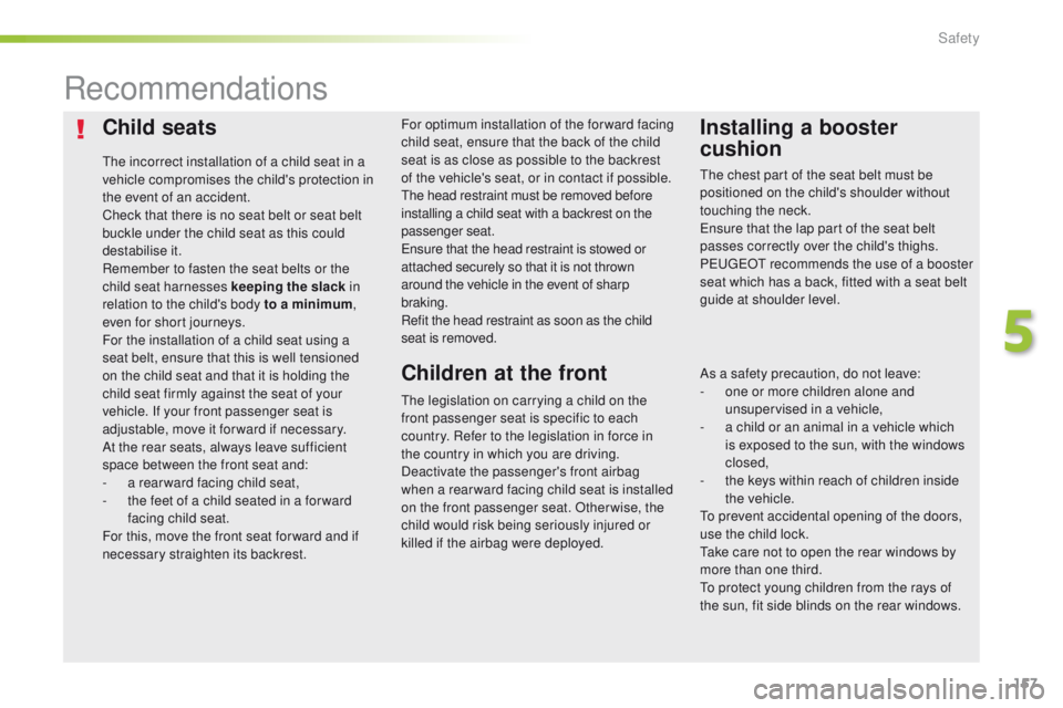 Peugeot 508 2016 Owners Manual - RHD (UK, Australia) 157
Child seats
the incorrect installation of a child seat in a
vehicle compromises the child's protection in
the event of an accident.
Check that there is no seat belt or seat belt
buckle unde Peugeot 508 2016 Owners Manual - RHD (UK, Australia) 157
Child seats
the incorrect installation of a child seat in a
vehicle compromises the child's protection in
the event of an accident.
Check that there is no seat belt or seat belt
buckle unde