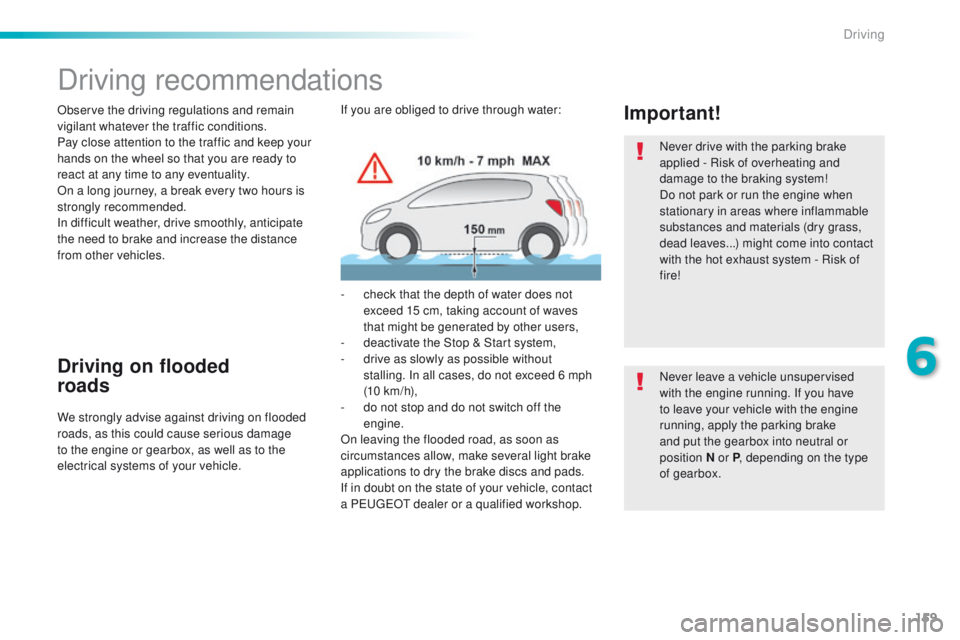 Peugeot 508 2016  Owners Manual - RHD (UK, Australia) 159
Driving recommendations
Observe the driving regulations and remain 
vigilant whatever the traffic conditions.
Pay close attention to the traffic and keep your 
hands on the wheel so that you are r