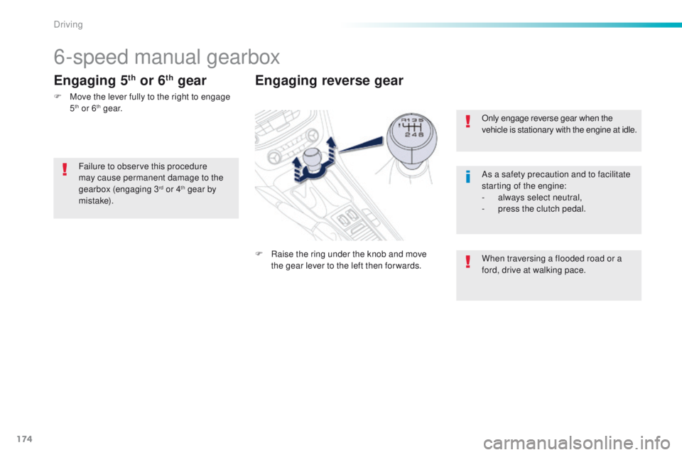 Peugeot 508 2016  Owners Manual - RHD (UK, Australia) 174
Only engage reverse gear when the 
vehicle is stationary with the engine at idle.
As a safety precaution and to facilitate 
starting of the engine:
- 
a
 lways select neutral,
-
 
p
 ress the clut