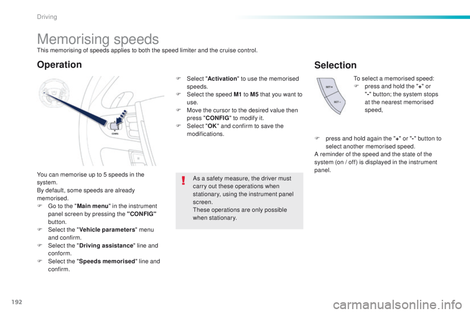 Peugeot 508 2016  Owners Manual - RHD (UK, Australia) 192
Memorising speeds
You can memorise up to 5 speeds in the 
system.
By default, some speeds are already 
memorised.
F  g
o t
 o the "Main menu " in the instrument 
panel screen by pressing t
