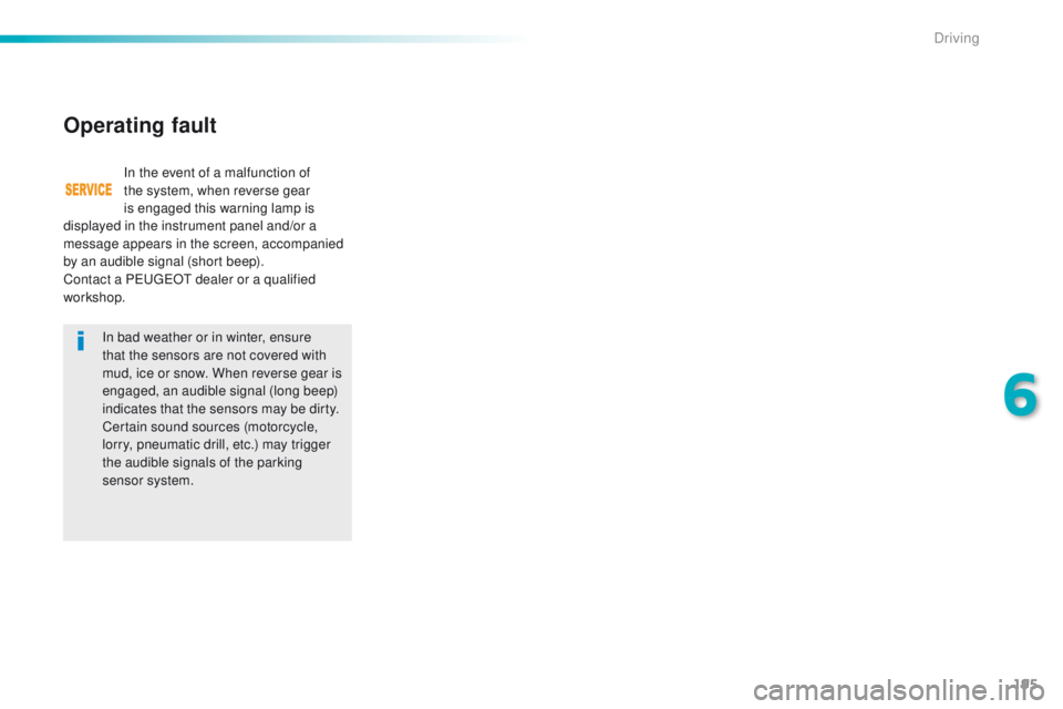 Peugeot 508 2016  Owners Manual - RHD (UK, Australia) 195
In bad weather or in winter, ensure 
that the sensors are not covered with 
mud, ice or snow. When reverse gear is 
engaged, an audible signal (long beep) 
indicates that the sensors may be dirty.
