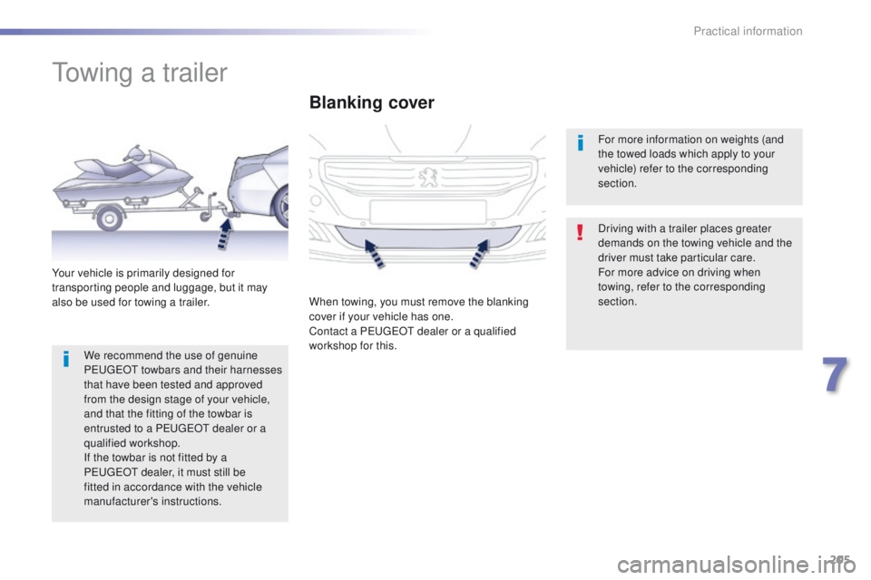 Peugeot 508 2016  Owners Manual - RHD (UK, Australia) 205
towing a trailer
Driving with a trailer places greater 
demands on the towing vehicle and the 
driver must take particular care.
For more advice on driving when 
towing, refer to the corresponding