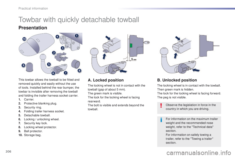 Peugeot 508 2016  Owners Manual - RHD (UK, Australia) 206
towbar with quickly detachable towball
Presentation
this towbar allows the towball to be fitted and 
removed quickly and easily without the use 
of tools. Installed behind the rear bumper, the 
to