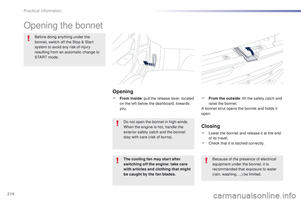 Peugeot 508 2016  Owners Manual - RHD (UK, Australia) 214
Opening the bonnet
Opening
Before doing anything under the 
bonnet, switch off the Stop & Start 
system to avoid any risk of injury 
resulting from an automatic change to 
S
t
A R
t m
 o d e .
Clo