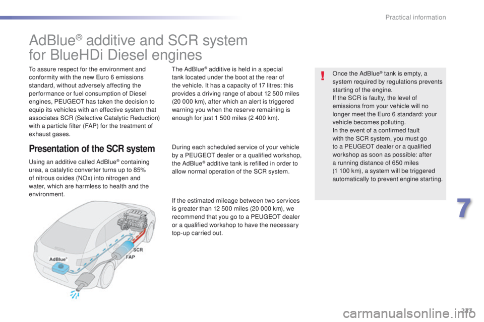 Peugeot 508 2016  Owners Manual - RHD (UK, Australia) 223
AdBlue® additive and SCR system
for BlueHDi Diesel engines
to assure respect for the environment and 
conformity with the new 
eu ro 6 emissions 
standard, without adversely affecting the 
per fo