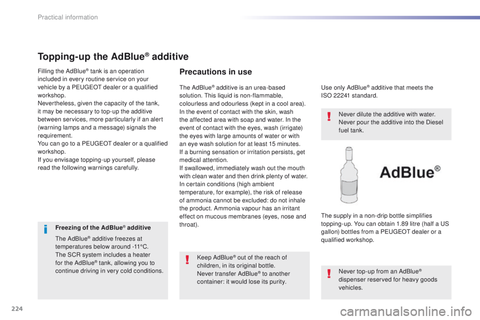 Peugeot 508 2016  Owners Manual - RHD (UK, Australia) 224
Topping-up the AdBlue® additive
Filling the AdBlue® tank is an operation 
included in every routine service on your 
vehicle by a P
e

uge
Ot
  dealer or a qualified 
workshop.
Nevertheless, giv