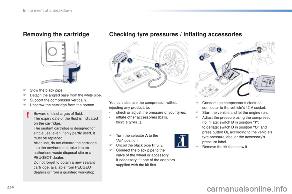Peugeot 508 2016 Owners Manual - RHD (UK, Australia) 234
Removing the cartridge
F Stow the black pipe.
F D etach the angled base from the white pipe.
F
S
upport the compressor vertically.
F
u
n
screw the cartridge from the bottom.
Beware of discha Peugeot 508 2016 Owners Manual - RHD (UK, Australia) 234
Removing the cartridge
F Stow the black pipe.
F D etach the angled base from the white pipe.
F
S
upport the compressor vertically.
F
u
n
screw the cartridge from the bottom.
Beware of discha
