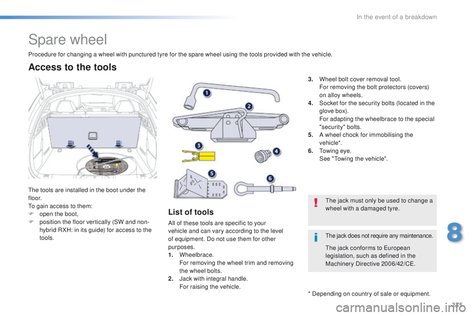 Peugeot 508 2016 Owners Manual - RHD (UK, Australia) 235
Spare wheel
the tools are installed in the boot under the
f l o o r.
to g
ain access to them:
F
o
pen the boot,
F
p
osition the floor vertically (SW and non-
hybrid R XH: in its guide) for Peugeot 508 2016 Owners Manual - RHD (UK, Australia) 235
Spare wheel
the tools are installed in the boot under the
f l o o r.
to g
ain access to them:
F
o
pen the boot,
F
p
osition the floor vertically (SW and non-
hybrid R XH: in its guide) for