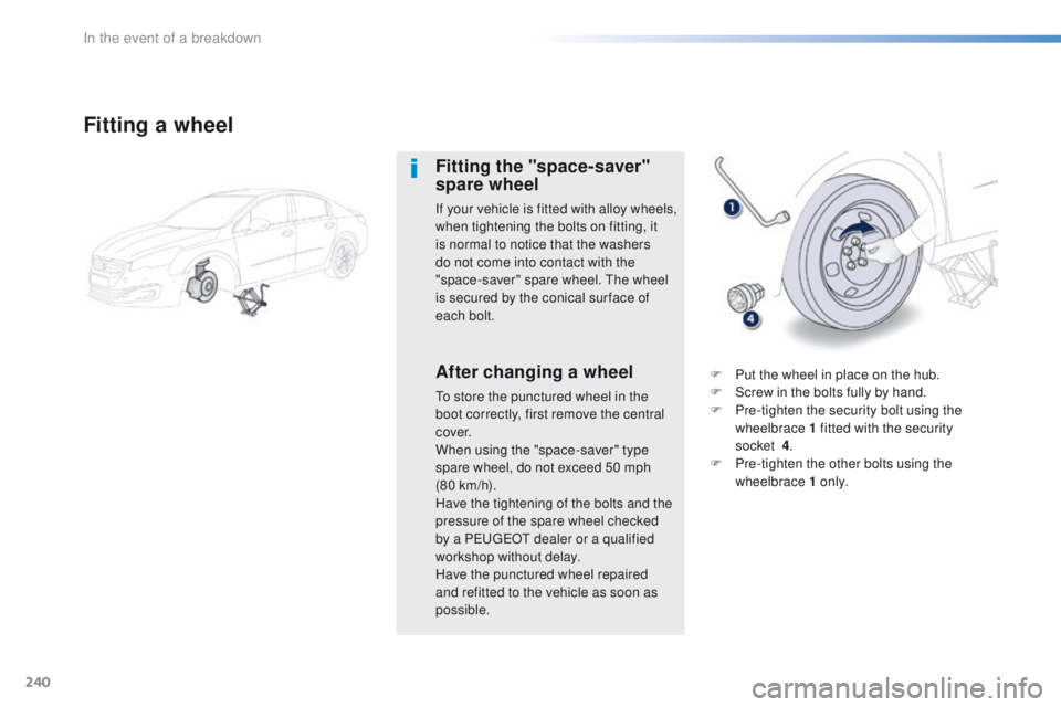 Peugeot 508 2016  Owners Manual - RHD (UK, Australia) 240
Fitting a wheel
Fitting the "space-saver" 
spare wheel
If your vehicle is fitted with alloy wheels, 
when tightening the bolts on fitting, it 
is normal to notice that the washers 
do not 