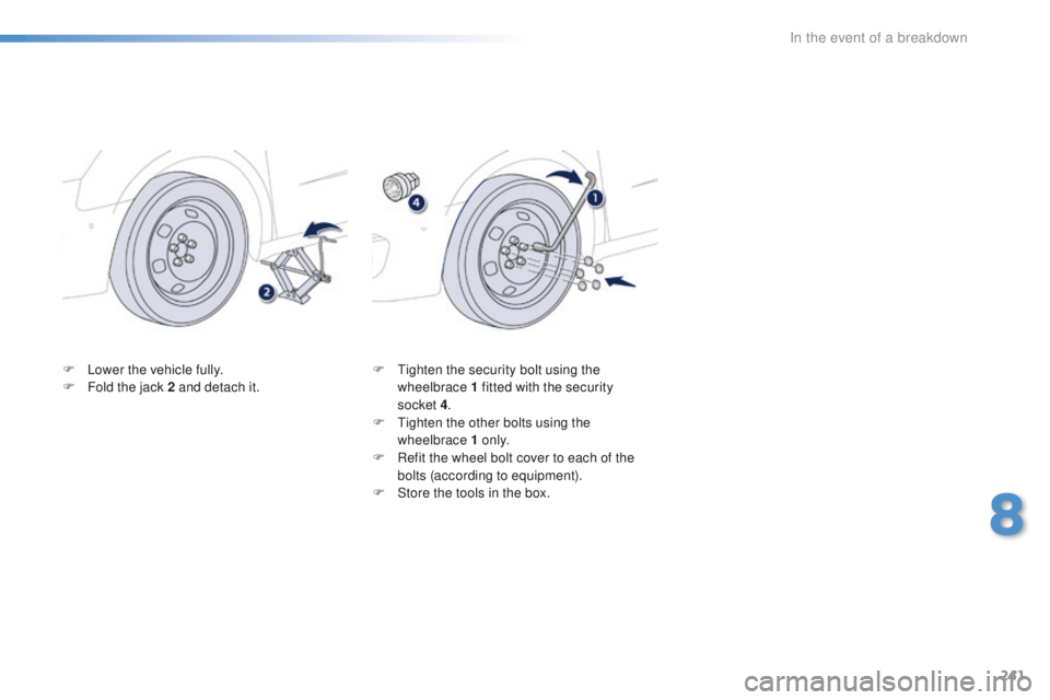 Peugeot 508 2016  Owners Manual - RHD (UK, Australia) 241
F Lower the vehicle fully.
F F old the jack 2 and detach it. F
  ti ghten the security bolt using the 
wheelbrace 1 fitted with the security 
socket
 

4.
F
  t
i
 ghten the other bolts using the 
