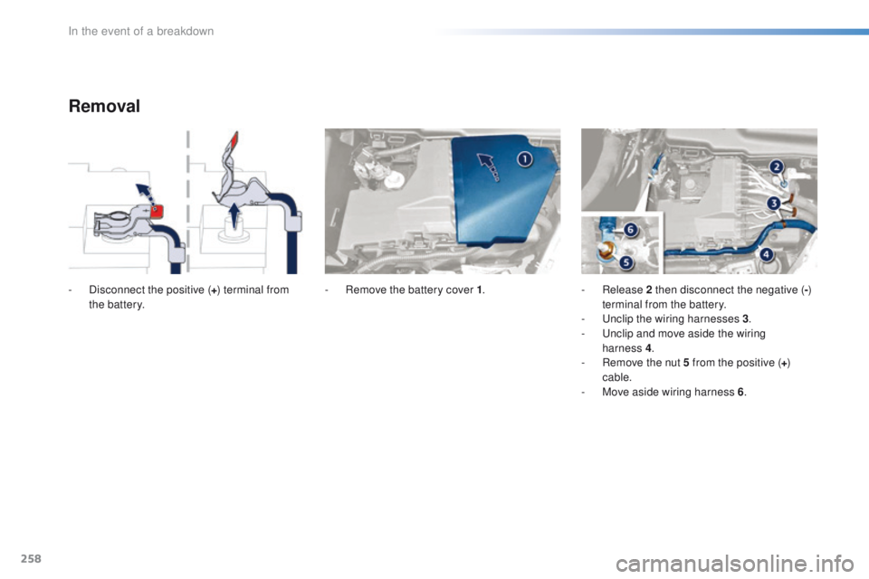 Peugeot 508 2016  Owners Manual - RHD (UK, Australia) 258
Removal
- Disconnect the positive (+) terminal from 
the battery. -
 R emove the battery cover 1.-   Release 2 then disconnect the negative ( -) 
terminal from the battery.
-
 

u
nc
 lip the wiri
