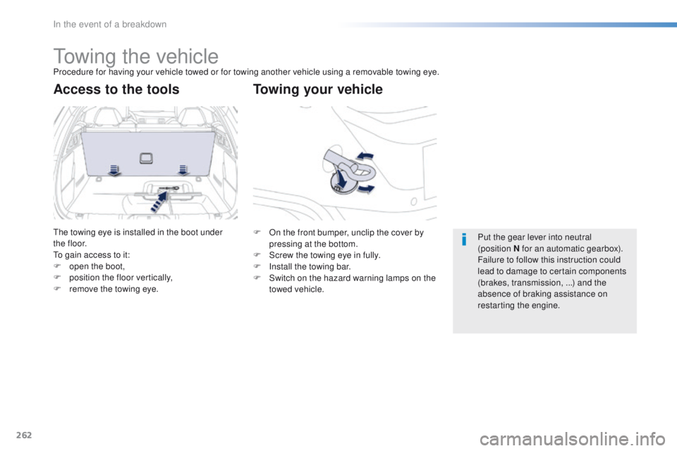 Peugeot 508 2016  Owners Manual - RHD (UK, Australia) 262
towing the vehicleProcedure for having your vehicle towed or for towing another vehicle using a removable towing eye.
Towing your vehicle
Access to the tools
the towing eye is installed in the boo