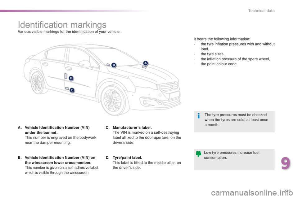 Peugeot 508 2016  Owners Manual - RHD (UK, Australia) 273
Identification markingsVarious visible markings for the identification of your vehicle.
A.
 V
ehicle Identification Number (VIN) 
under the bonnet.  
 

t
h
 is number is engraved on the bodywork 