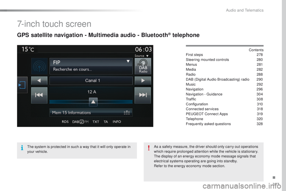 Peugeot 508 2016  Owners Manual - RHD (UK, Australia) 277
7-inch touch screen
GPS satellite navigation - Multimedia audio - Bluetooth® telephone
Contents
First steps
 2 78
Steering mounted controls
 
2
 80
Menus
 

281
Media
 

282
Radio
  288
DAB (Digi
