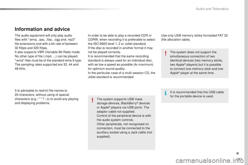 Peugeot 508 2016  Owners Manual - RHD (UK, Australia) 293
the audio equipment will only play audio 
files with ".wma, .aac, .flac, .ogg and. mp3" 
file extensions and with a bit rate of between 
32  Kbps and 320 Kbps.
It also supports VBR (Variab