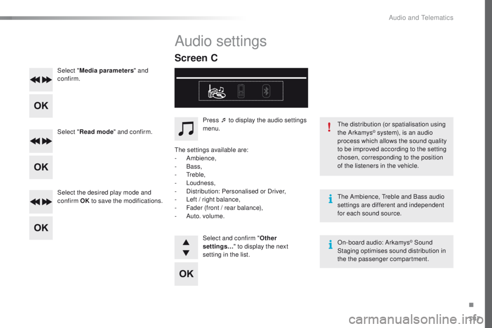 Peugeot 508 2016  Owners Manual - RHD (UK, Australia) 347
Select "Media parameters " and 
confirm.
Select " Read mode " and confirm.
Select the desired play mode and 
confirm  OK to save the modifications.
th

e Ambience,  t
r
 eble and B