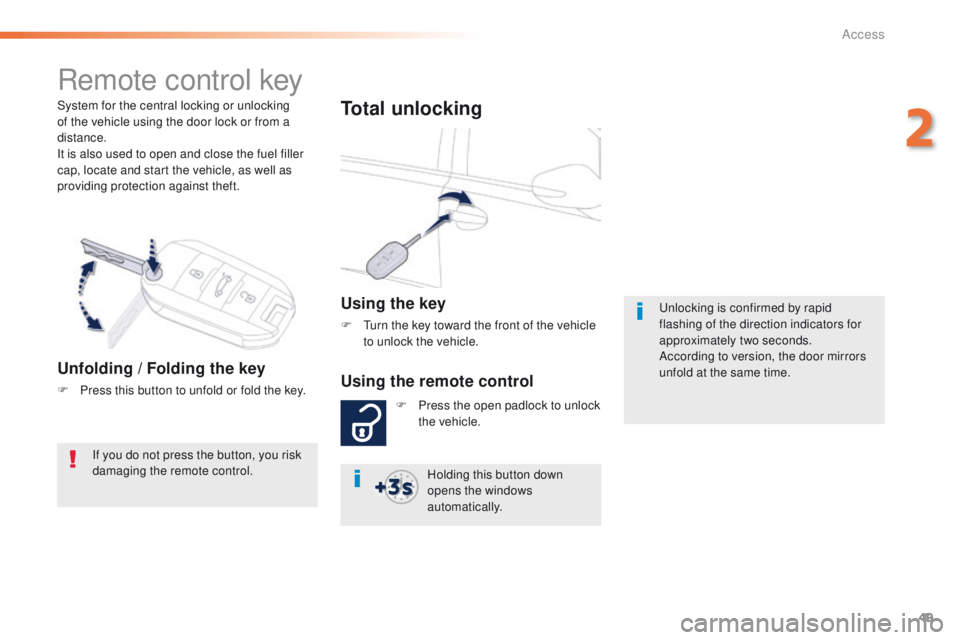 Peugeot 508 2016   - RHD (UK, Australia) Workshop Manual 49
System for the central locking or unlocking 
of the vehicle using the door lock or from a 
distance.
It is also used to open and close the fuel filler 
cap, locate and start the vehicle, as well as