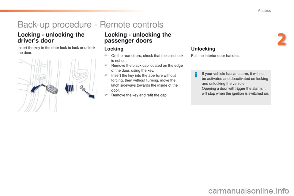 Peugeot 508 2016   - RHD (UK, Australia) Workshop Manual 53
Back-up procedure - Remote controls
Locking - unlocking the 
driver’s door
Insert the key in the door lock to lock or unlock 
the door.
Locking - unlocking the 
passenger doors
Locking
F On the r
