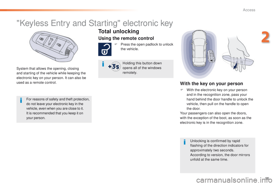 Peugeot 508 2016   - RHD (UK, Australia) Workshop Manual 55
System that allows the opening, closing 
and starting of the vehicle while keeping the 
electronic key on your person. It can also be 
used as a remote control.
"Keyless entry and Starting"