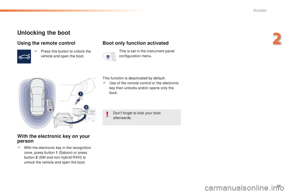 Peugeot 508 2016   - RHD (UK, Australia) Workshop Manual 57
Unlocking the boot
Using the remote control
F Press this button to unlock the vehicle and open the boot.
With the electronic key on your 
person
F With the electronic key in the recognition zone, p