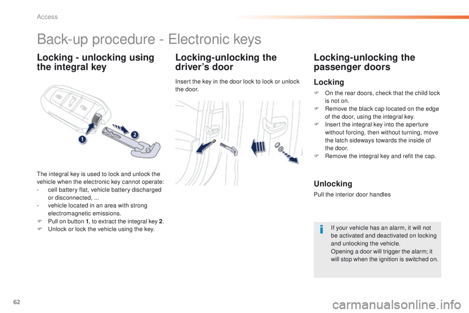 Peugeot 508 2016  Owners Manual - RHD (UK, Australia) 62
Locking - unlocking using 
the integral keyLocking-unlocking the 
driver’s door
Insert the key in the door lock to lock or unlock 
the door.
Locking-unlocking the 
passenger doors
Back-up procedu