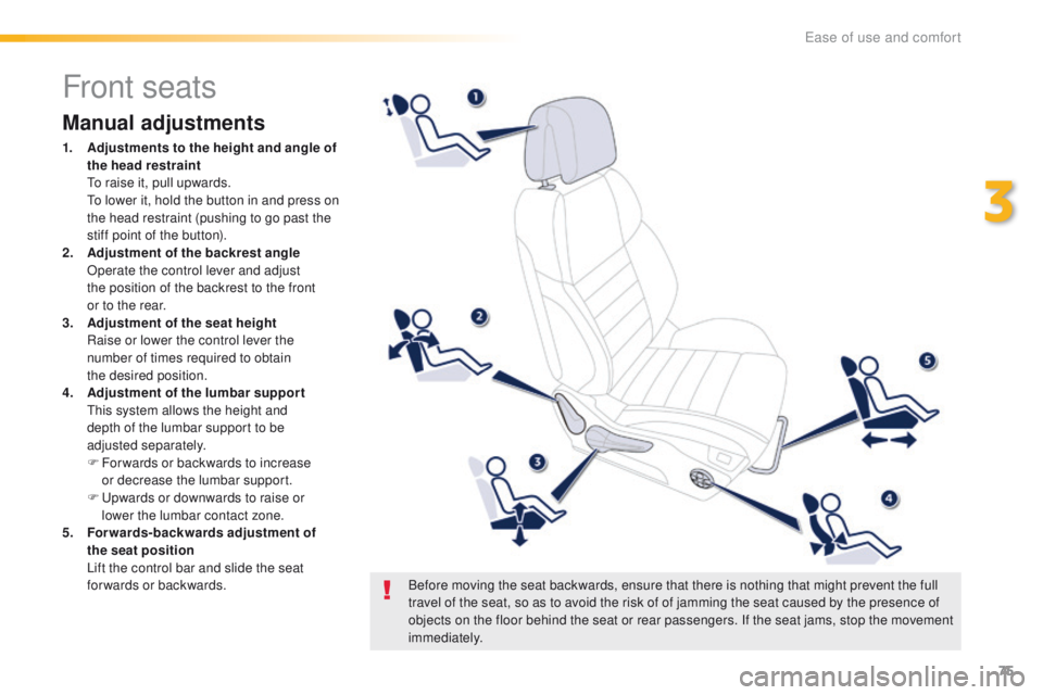 Peugeot 508 2016   - RHD (UK, Australia) Manual PDF 75
Front seats
Manual adjustments
1. Adjustments to the height and angle of the head restraint 
 

t
o r
 aise it, pull upwards.
 

t
o l
 ower it, hold the button in and press on 
the head restraint 