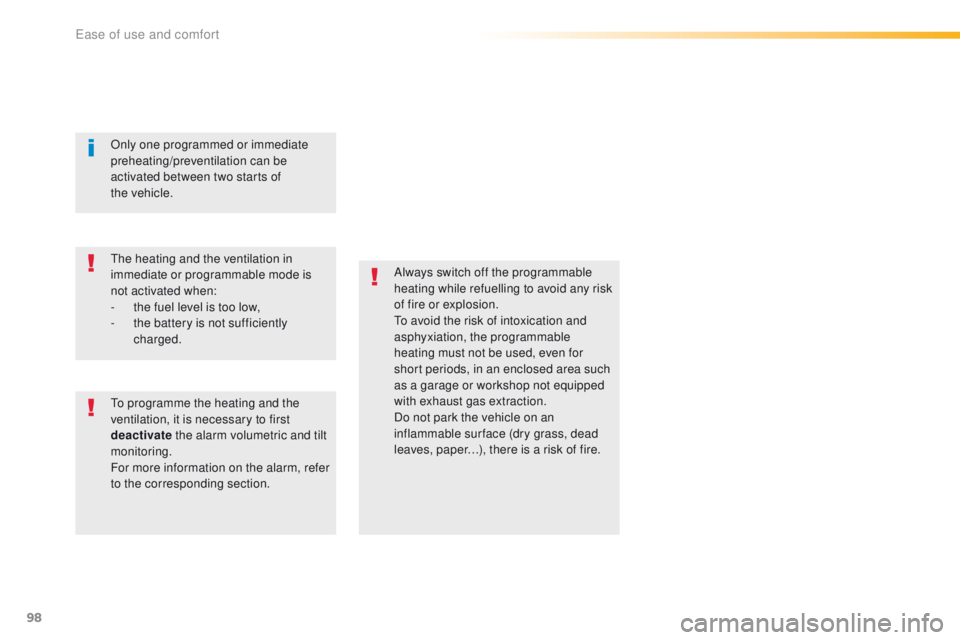 Peugeot 508 2016   - RHD (UK, Australia) Owners Manual 98
Always switch off the programmable 
heating while refuelling to avoid any risk 
of fire or explosion.
to a
void the risk of intoxication and 
asphyxiation, the programmable 
heating must not be use