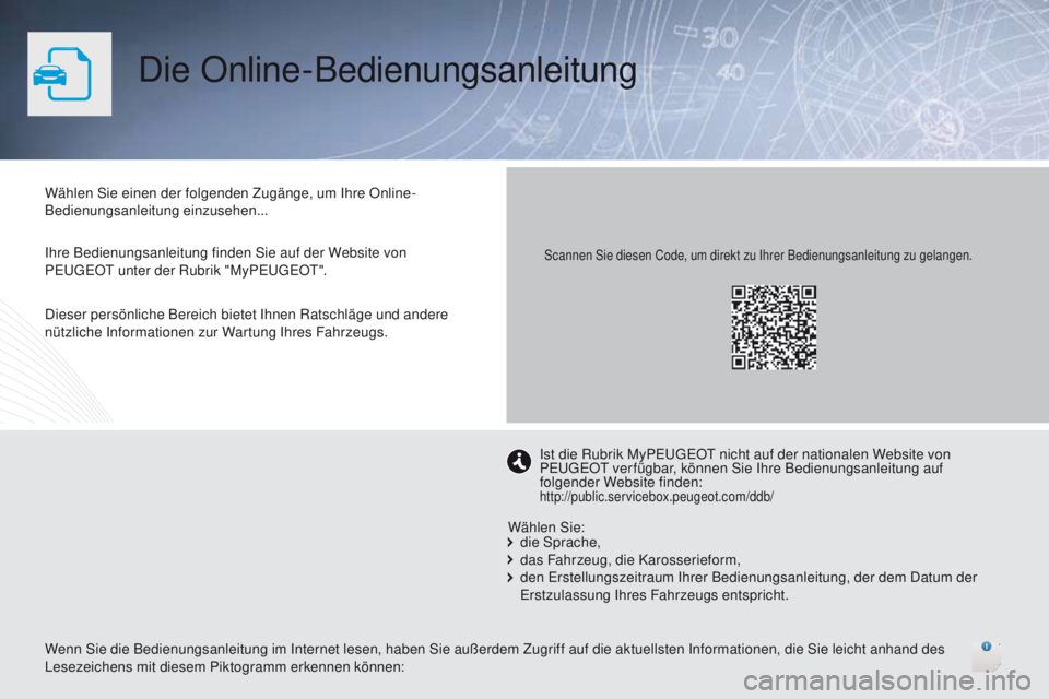Peugeot 508 2016 Betriebsanleitung (in German) Die Online-Bedienungsanleitung
Wählen Sie einen der folgenden Zugänge, um Ihre Online-
Bedienungsanleitung einzusehen...
Ihre Bedienungsanleitung finden Sie auf der Website von
Peuge
Ot
unter der Peugeot 508 2016 Betriebsanleitung (in German) Die Online-Bedienungsanleitung
Wählen Sie einen der folgenden Zugänge, um Ihre Online-
Bedienungsanleitung einzusehen...
Ihre Bedienungsanleitung finden Sie auf der Website von
Peuge
Ot
unter der