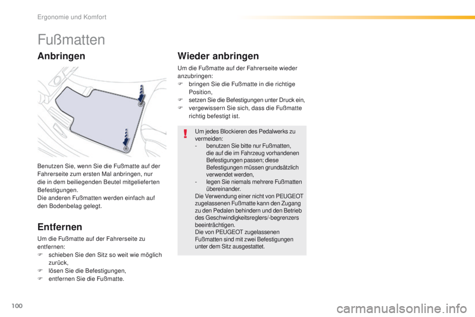 Peugeot 508 2016  Betriebsanleitung (in German) 100
508_de_Chap03_ergonomie-et-confort_ed01-2016
Fußmatten
Benutzen Sie, wenn Sie die Fußmatte auf der 
Fahrerseite zum ersten Mal anbringen, nur 
die in dem beiliegenden Beutel mitgelieferten 
Befe