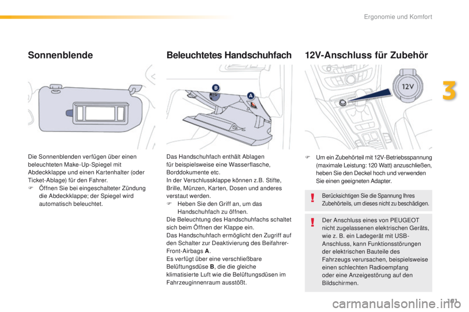 Peugeot 508 2016  Betriebsanleitung (in German) 101
508_de_Chap03_ergonomie-et-confort_ed01-2016
Sonnenblende
Die Sonnenblenden verfügen über einen 
beleuchteten Make-up-Spiegel mit 
Abdeckklappe und einen Kartenhalter (oder 
ti

cket-Ablage) fü