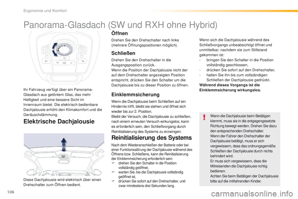 Peugeot 508 2016  Betriebsanleitung (in German) 106
508_de_Chap03_ergonomie-et-confort_ed01-2016
Ihr Fahrzeug verfügt über ein Panorama-glasdach aus getöntem  gl as, das mehr 
Helligkeit und eine bessere Sicht im 
Innenraum bietet. Die elektrisc
